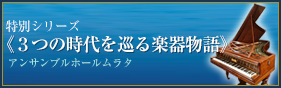 特別シリーズ《３つの時代を巡る楽器物語》